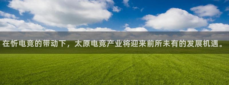 火博电竞官网入口：在忻电竞的带动下，太原电竞产业将迎来前所未有的发展机遇。